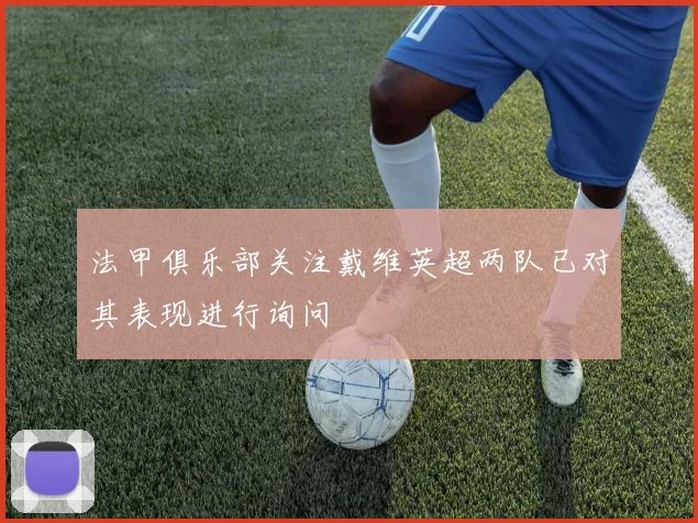 法甲俱乐部关注戴维英超两队已对其表现进行询问
